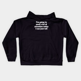 I’m going to need a lot of attention today I can just tell Kids Hoodie